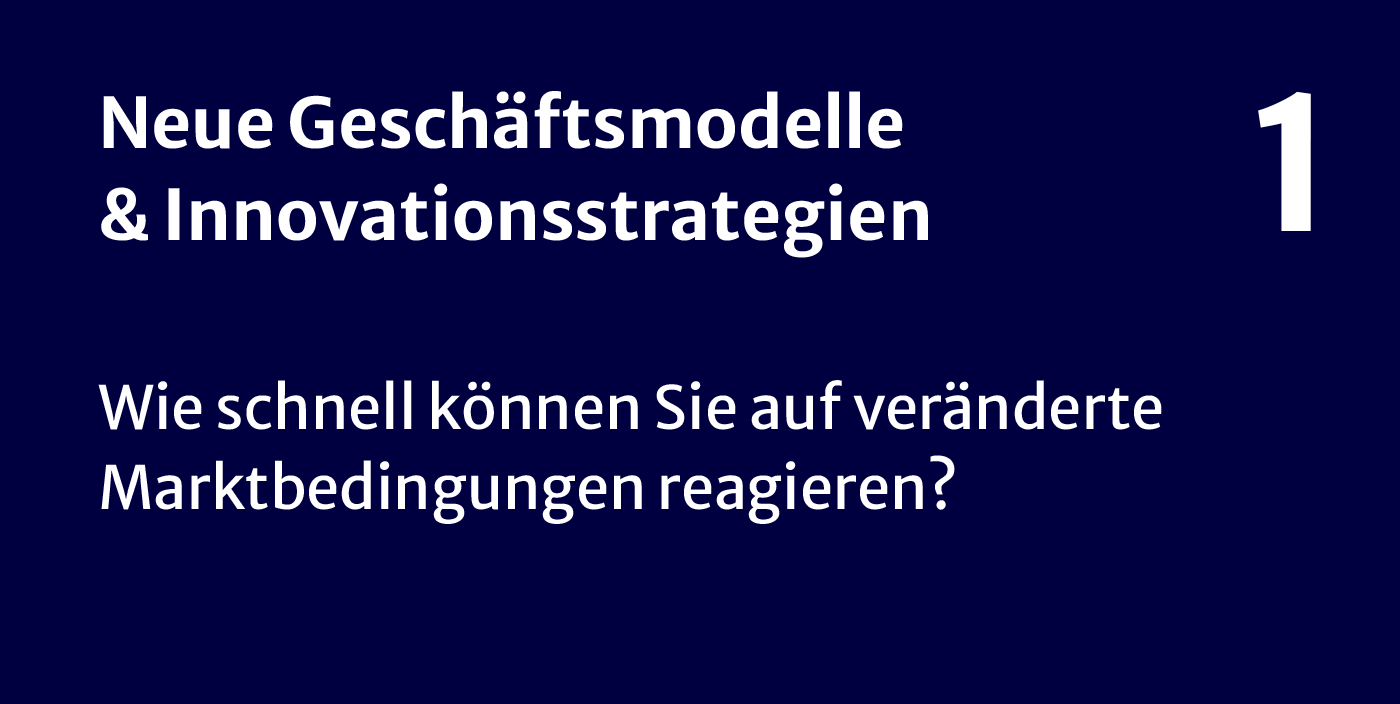 Neue Geschäftsmodelle und Innovationsstrategien - Wie schnell können Sie auf veränderte Marktbedingungen reagieren?