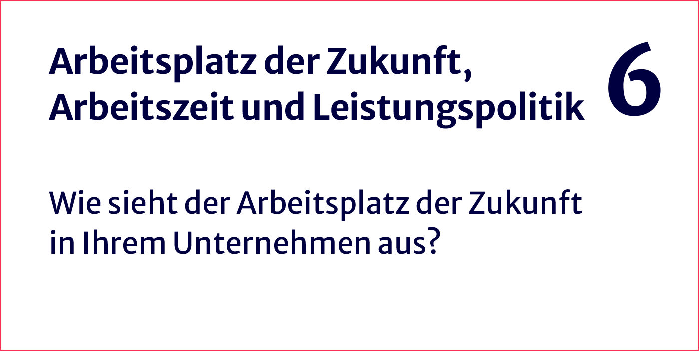 Arbeitsplatz der Zukunft, Arbeitszeit und Leistungspolitik - Wie sieht der Arbeitsplatz der Zukunft in Ihrem Unternehmen aus?